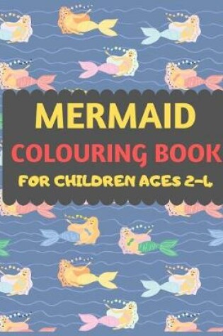 Cover of Mermaid Colouring Book For Children Ages 2-4