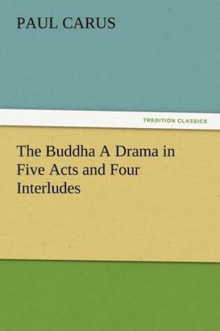 Cover of The Buddha a Drama in Five Acts and Four Interludes