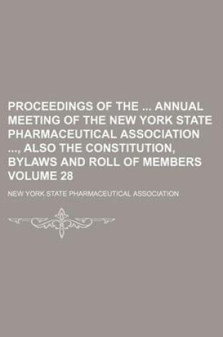 Cover of Proceedings of the Annual Meeting of the New York State Pharmaceutical Association, Also the Constitution, Bylaws and Roll of Members Volume 28