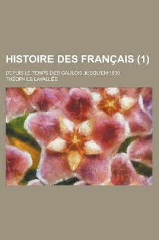 Cover of Histoire Des Francais (1); Depuis Le Temps Des Gaulois Jusqu'en 1830