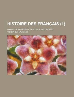 Book cover for Histoire Des Francais (1); Depuis Le Temps Des Gaulois Jusqu'en 1830