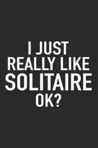 Cover of I Just Really Like Solitaire Ok?