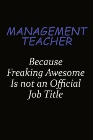 Cover of management teacher Because Freaking Awesome Is Not An Official Job Title