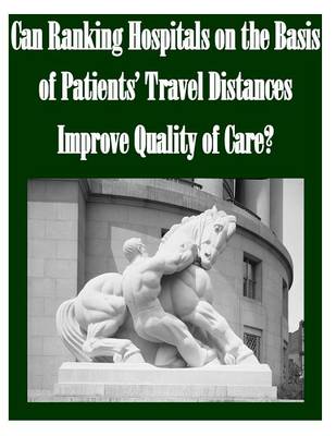 Book cover for Can Ranking Hospitals on the Basis of Patients' Travel Distances Improve Quality of Care?