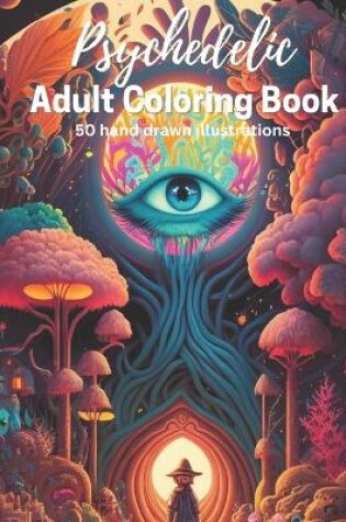 Cover of Psychedelic Fantasy Adult Coloring Book - 50 fantasy illustrations to color