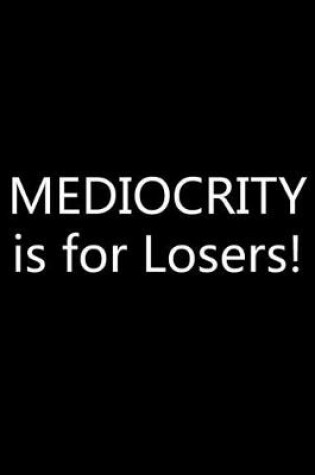 Cover of Mediocrity is for Losers!