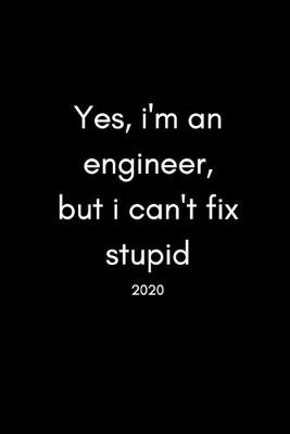 Book cover for Yes, I'm An Engineer But I Can't Fix Stupid 2020