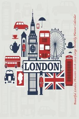 Book cover for Beautiful London Obsession 2018-2019 Large Monthly Planner Calendar