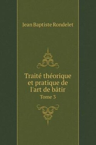 Cover of Traité théorique et pratique de l'art de bâtir Tome 3