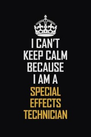 Cover of I Can't Keep Calm Because I Am A Special Effects Technician