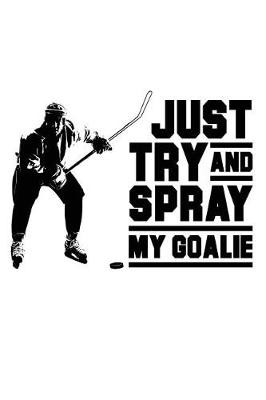 Book cover for Just Try And Spray My Goalie
