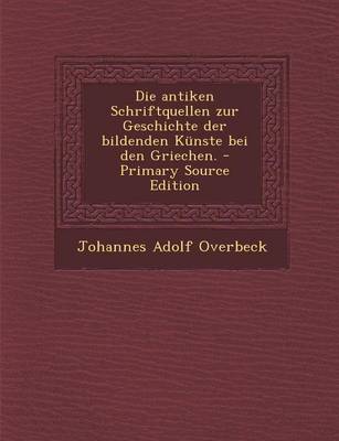 Book cover for Die Antiken Schriftquellen Zur Geschichte Der Bildenden Kunste Bei Den Griechen. - Primary Source Edition