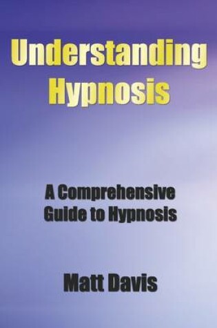 Cover of Understanding Hypnosis: A Comprehensive Guide to Hypnosis