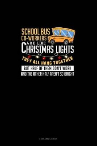 Cover of School Bus Co-Workers Are Like Christmas Lights - They All Hang Together But Half of Them Don't Work and the Other Half Aren't So Bright