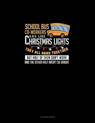 Book cover for School Bus Co-Workers Are Like Christmas Lights - They All Hang Together But Half of Them Don't Work and the Other Half Aren't So Bright