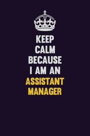 Cover of Keep Calm Because I Am An Assistant Manager