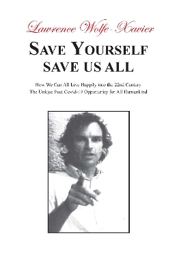 Cover of Save Yourself, Save Us All: How We can All Live Happily into the 22nd Century: The Unique Post Covid-19 Opportunity for All Humankind