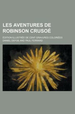 Cover of Les Aventures de Robinson Crusoe; Edition Illustree de Cent Gravures Coloriees