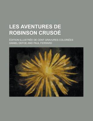 Book cover for Les Aventures de Robinson Crusoe; Edition Illustree de Cent Gravures Coloriees