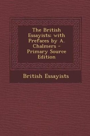 Cover of The British Essayists; With Prefaces by A. Chalmers - Primary Source Edition