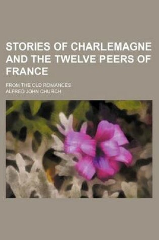 Cover of Stories of Charlemagne and the Twelve Peers of France; From the Old Romances