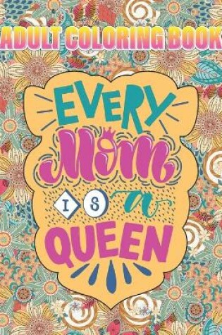 Cover of Every Mom is A Queen Adult Coloring Book