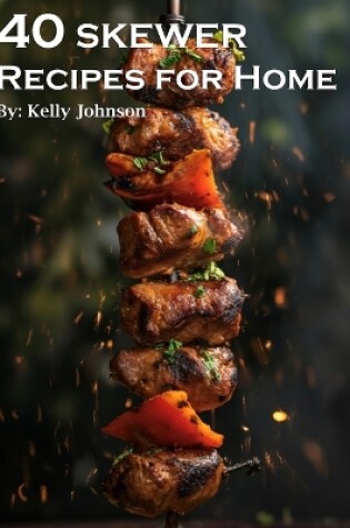 Cover of 40 Skewer Recipes for Home