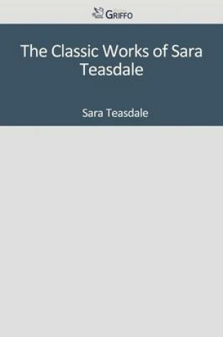 Cover of The Classic Works of Sara Teasdale