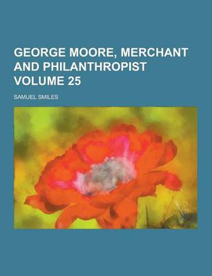 Book cover for George Moore, Merchant and Philanthropist Volume 25