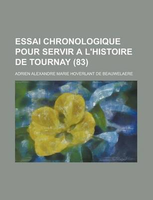 Book cover for Essai Chronologique Pour Servir A L'Histoire de Tournay (83 )