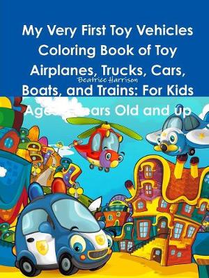 Book cover for My Very First Toy Vehicles Coloring Book of Toy Airplanes, Trucks, Cars, Boats, and Trains