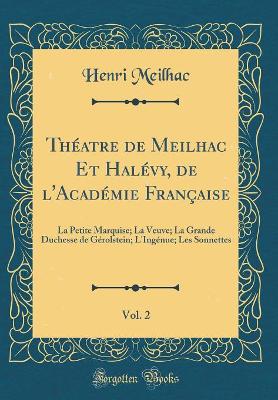 Book cover for Théatre de Meilhac Et Halévy, de l'Académie Française, Vol. 2: La Petite Marquise; La Veuve; La Grande Duchesse de Gérolstein; L'Ingénue; Les Sonnettes (Classic Reprint)