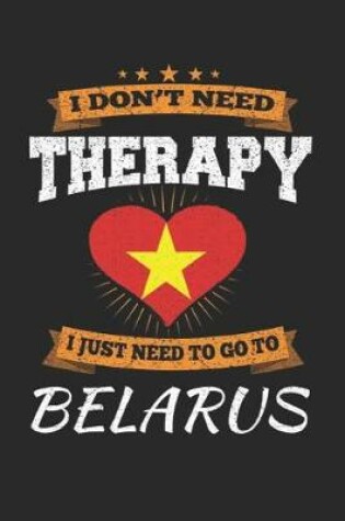 Cover of I Don't Need Therapy I Just Need To Go To Belarus