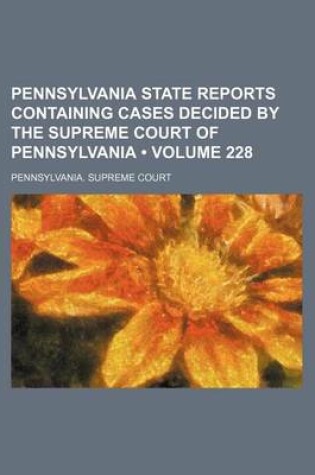 Cover of Pennsylvania State Reports Containing Cases Decided by the Supreme Court of Pennsylvania (Volume 228)
