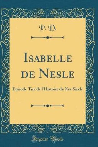 Cover of Isabelle de Nesle: Épisode Tiré de l'Histoire du Xve Siècle (Classic Reprint)