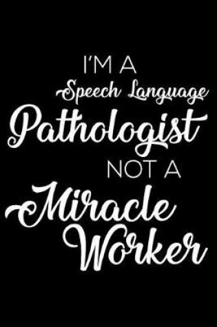 Cover of I'm a Speech Language Pathologist Not a Miracle Worker