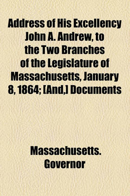 Book cover for Address of His Excellency John A. Andrew, to the Two Branches of the Legislature of Massachusetts, January 8, 1864; [And, ] Documents