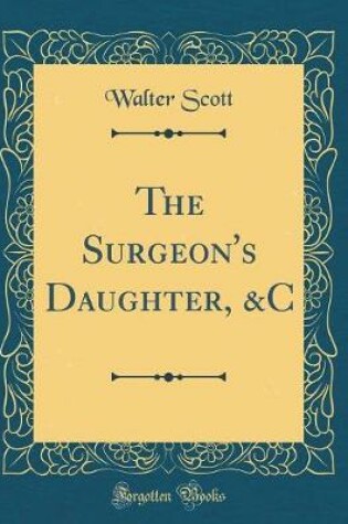 Cover of The Surgeon's Daughter, &c (Classic Reprint)