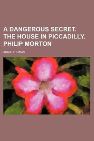 Cover of A Dangerous Secret. the House in Piccadilly. Philip Morton