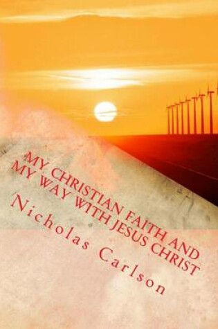 Cover of My Christian Faith and My Way with Jesus Christ