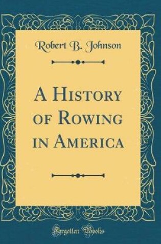 Cover of A History of Rowing in America (Classic Reprint)