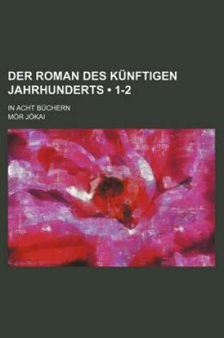 Cover of Der Roman Des Kunftigen Jahrhunderts (1-2); In Acht Buchern