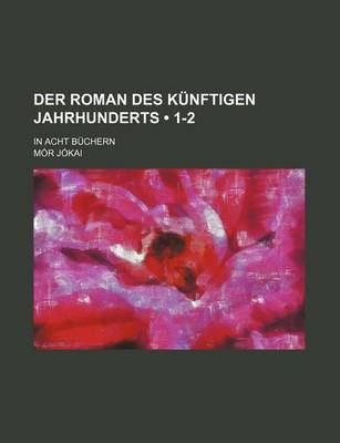 Book cover for Der Roman Des Kunftigen Jahrhunderts (1-2); In Acht Buchern