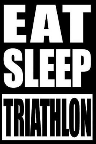 Cover of Eat Sleep Triathlon Cool Notebook for a Triathlon, Blank Lined Journal