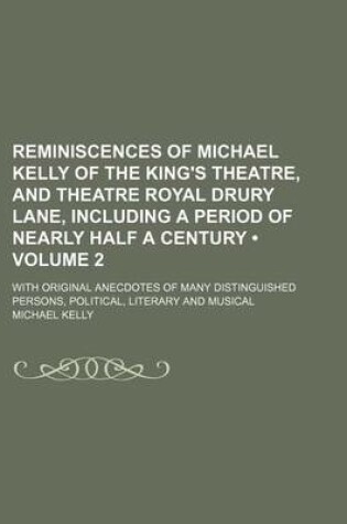 Cover of Reminiscences of Michael Kelly of the King's Theatre, and Theatre Royal Drury Lane, Including a Period of Nearly Half a Century (Volume 2); With Origi