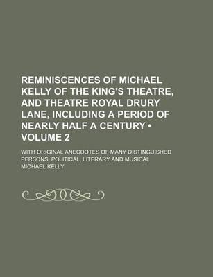 Book cover for Reminiscences of Michael Kelly of the King's Theatre, and Theatre Royal Drury Lane, Including a Period of Nearly Half a Century (Volume 2); With Origi