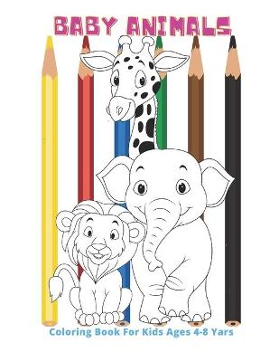 Book cover for Baby Animals - Coloring Book For Kids Ages 4-8 Yars