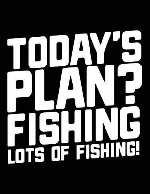 Book cover for Today's Plan? Fishing Lots Of Fishing!