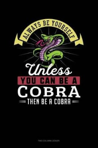 Cover of Always Be Yourself Unless You Can Be a Cobra Then Be a Cobra