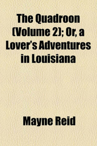 Cover of The Quadroon (Volume 2); Or, a Lover's Adventures in Louisiana